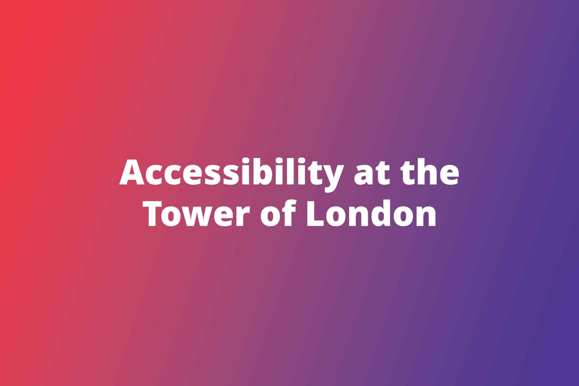 Accessibility at the Tower of London