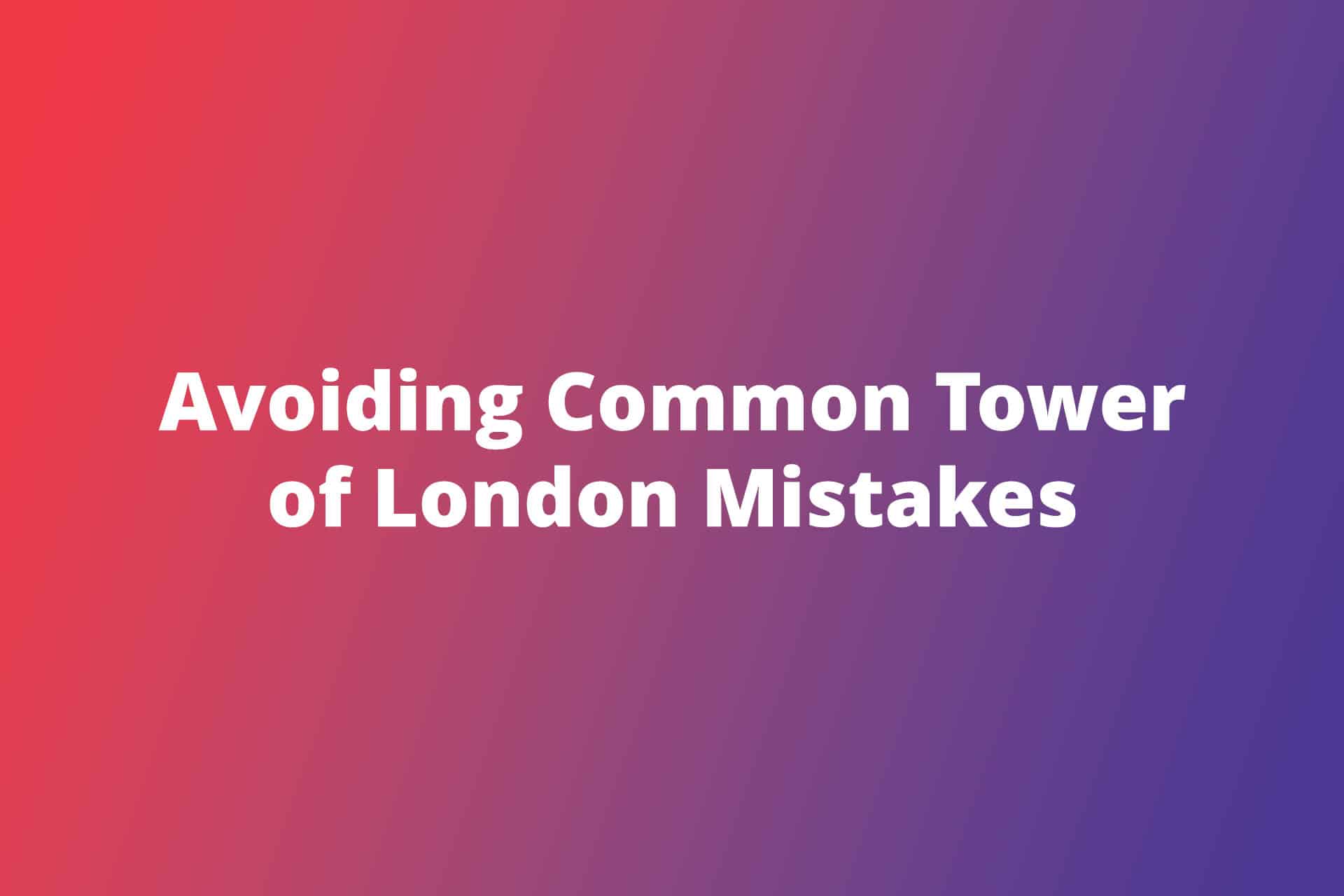 Avoiding Common Tower of London Mistakes