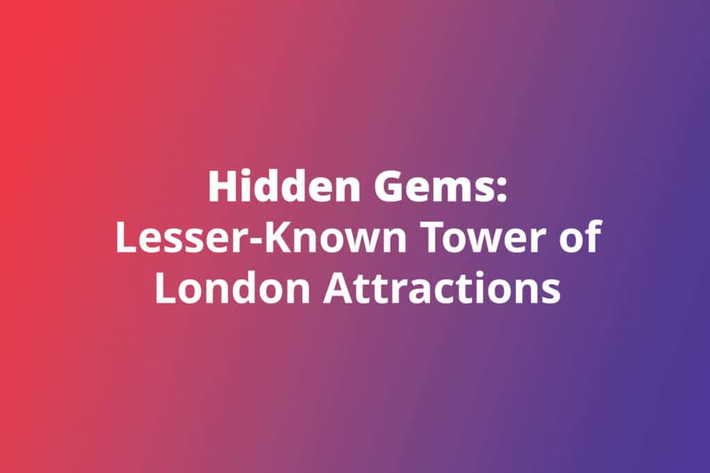 Hidden Gems: Lesser-Known Tower of London Attractions