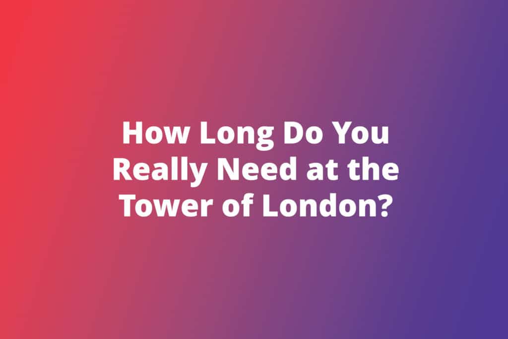 How Long Do You Really Need at the Tower of London?