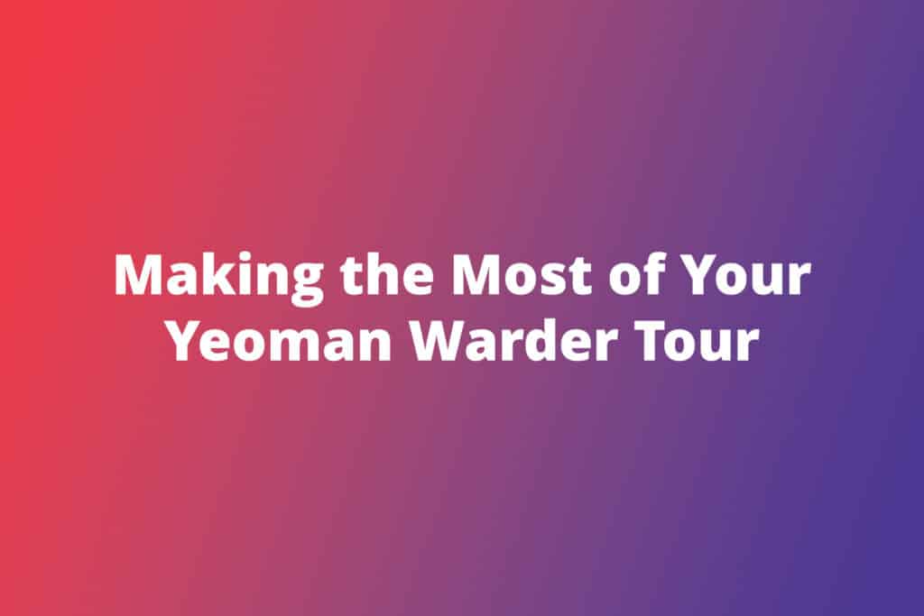 Making the Most of Your Yeoman Warder Tour