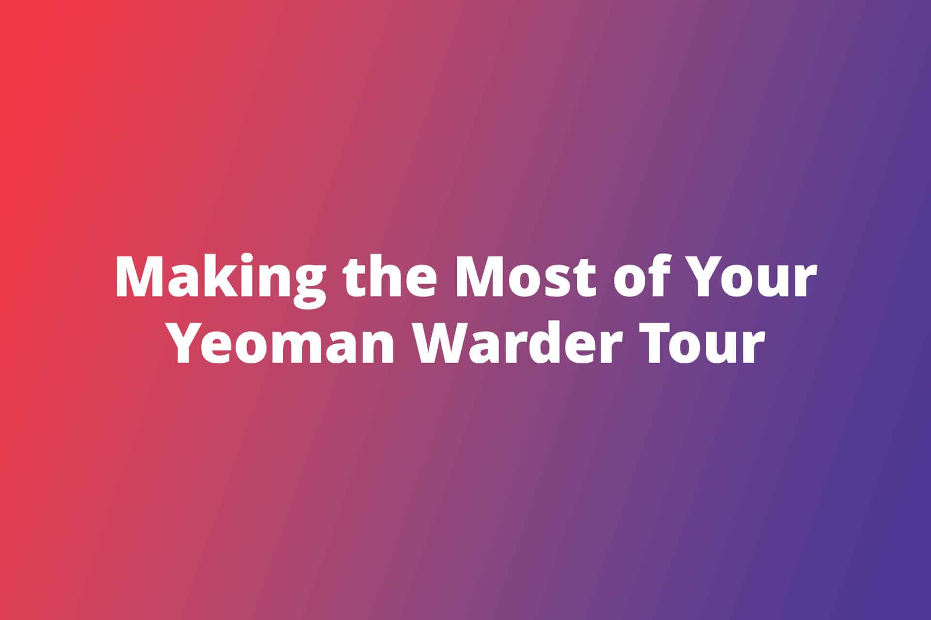 Making the Most of Your Yeoman Warder Tour