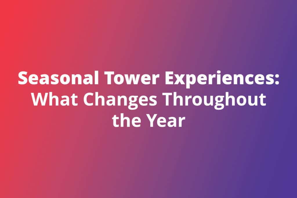 Seasonal Tower Experiences: What Changes Throughout the Year