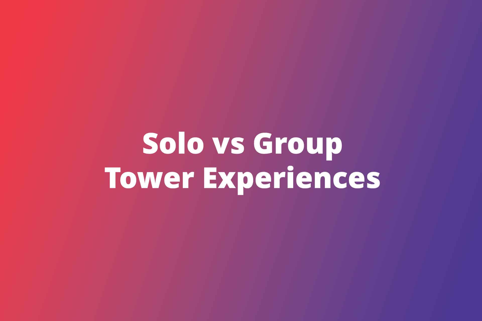 Solo vs Group Tower Experiences