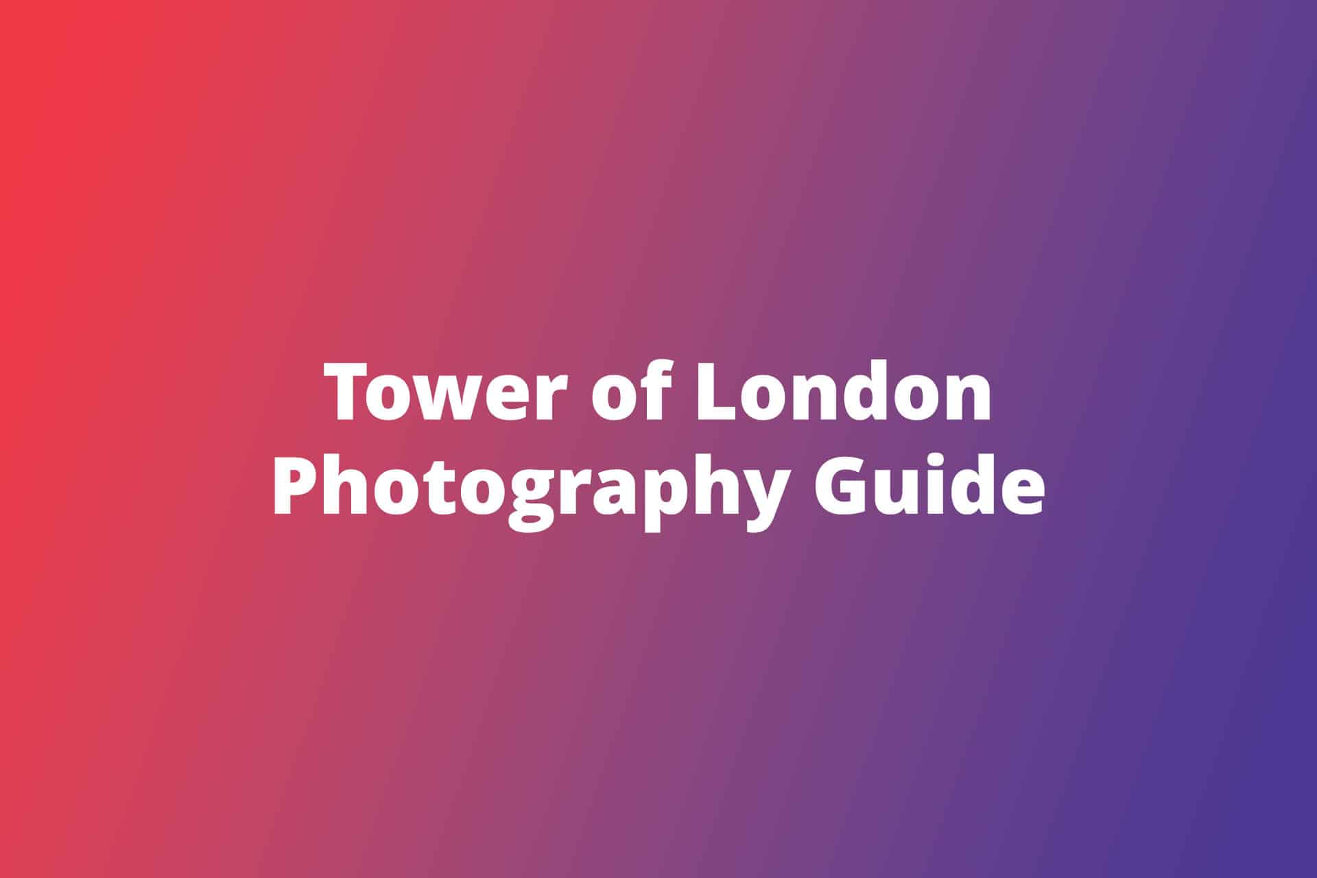 Tower of London Photography Guide